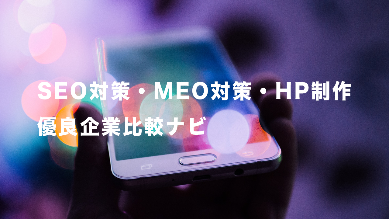 SEO対策、MEO対策、HPサイト制作 優良企業比較ナビ 確実な反響・効果を認める企業のみ厳選10企業紹介。 基礎知識から応用知識まで徹底解説